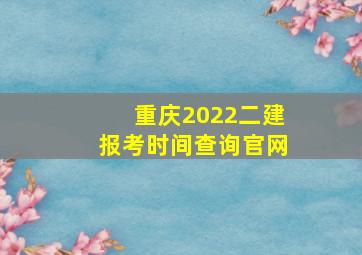 重庆2022二建报考时间查询官网