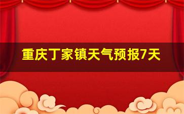 重庆丁家镇天气预报7天