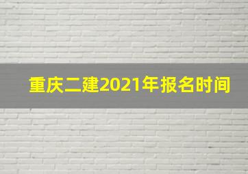 重庆二建2021年报名时间