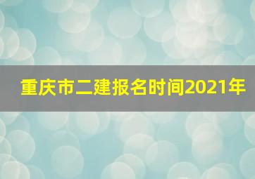 重庆市二建报名时间2021年