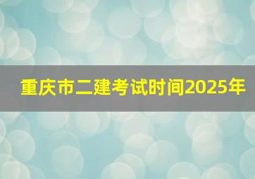 重庆市二建考试时间2025年