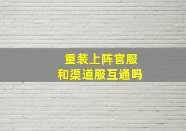 重装上阵官服和渠道服互通吗