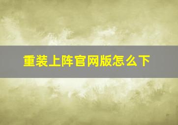 重装上阵官网版怎么下