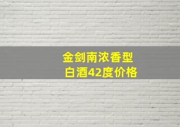 金剑南浓香型白酒42度价格