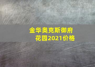 金华奥克斯御府花园2021价格