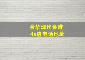 金华现代金唯4s店电话地址