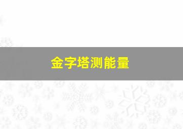 金字塔测能量