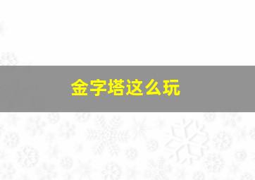 金字塔这么玩