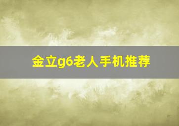 金立g6老人手机推荐