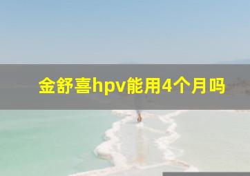 金舒喜hpv能用4个月吗