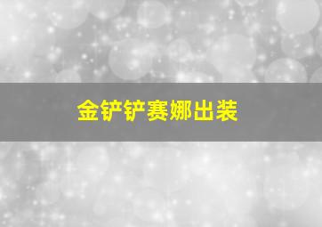 金铲铲赛娜出装