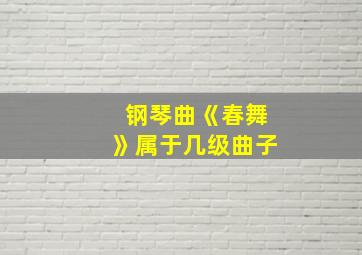 钢琴曲《春舞》属于几级曲子