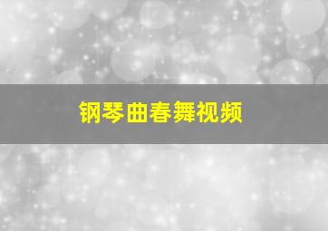 钢琴曲春舞视频