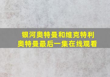 银河奥特曼和维克特利奥特曼最后一集在线观看