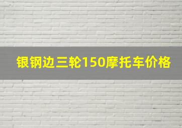 银钢边三轮150摩托车价格