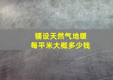 铺设天然气地暖每平米大概多少钱