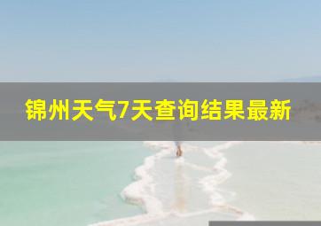 锦州天气7天查询结果最新