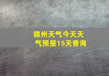 锦州天气今天天气预报15天查询