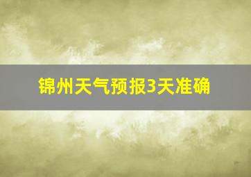 锦州天气预报3天准确