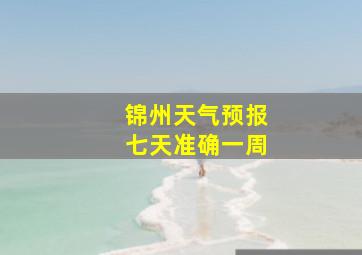 锦州天气预报七天准确一周