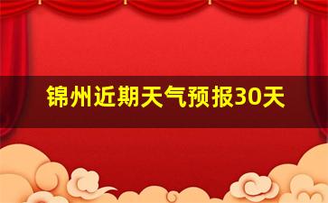 锦州近期天气预报30天