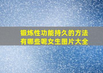 锻炼性功能持久的方法有哪些呢女生图片大全