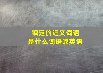 镇定的近义词语是什么词语呢英语