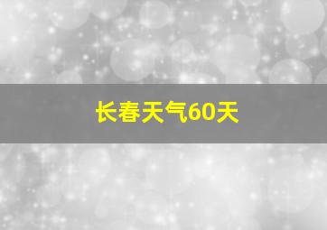 长春天气60天