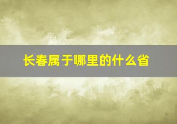 长春属于哪里的什么省