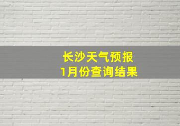 长沙天气预报1月份查询结果