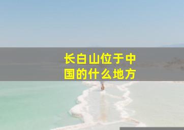 长白山位于中国的什么地方