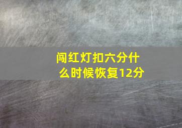 闯红灯扣六分什么时候恢复12分