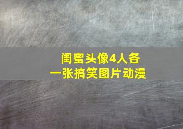 闺蜜头像4人各一张搞笑图片动漫