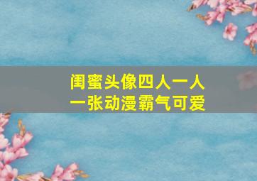 闺蜜头像四人一人一张动漫霸气可爱