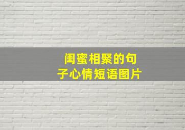 闺蜜相聚的句子心情短语图片