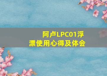 阿卢LPC01浮漂使用心得及体会