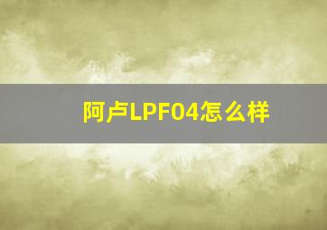 阿卢LPF04怎么样