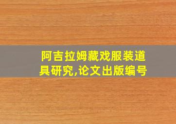 阿吉拉姆藏戏服装道具研究,论文出版编号