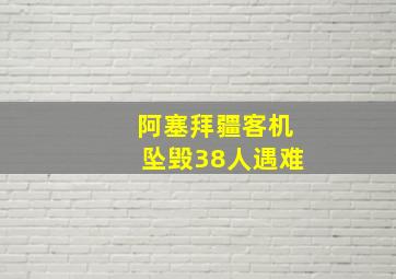 阿塞拜疆客机坠毁38人遇难