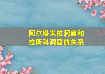 阿尔塔米拉洞窟和拉斯科洞窟的关系