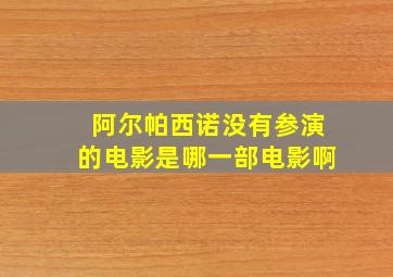 阿尔帕西诺没有参演的电影是哪一部电影啊