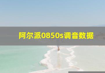 阿尔派0850s调音数据