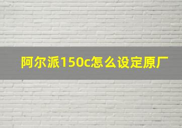 阿尔派150c怎么设定原厂