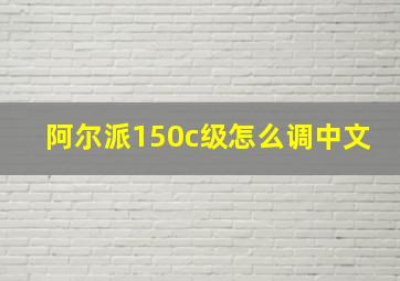 阿尔派150c级怎么调中文