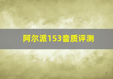 阿尔派153音质评测