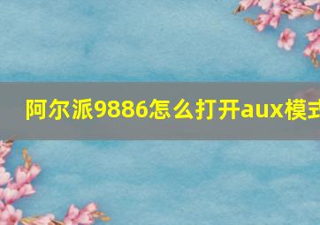 阿尔派9886怎么打开aux模式