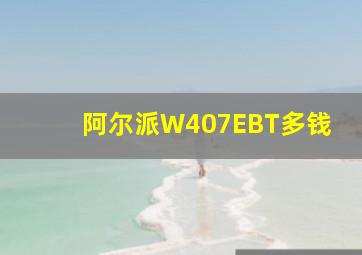 阿尔派W407EBT多钱