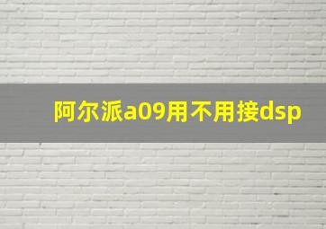 阿尔派a09用不用接dsp