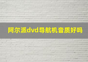 阿尔派dvd导航机音质好吗