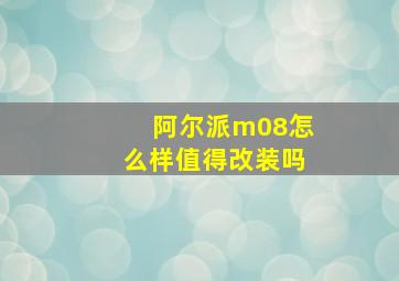 阿尔派m08怎么样值得改装吗